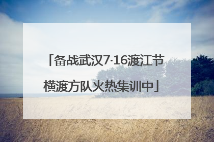 备战武汉7·16渡江节 横渡方队火热集训中