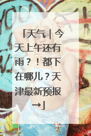 天气｜今天上午还有雨？！都下在哪儿？天津最新预报→