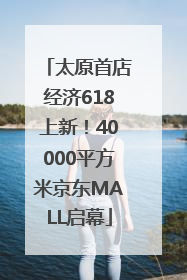 太原首店经济618上新！40000平方米京东MALL启幕