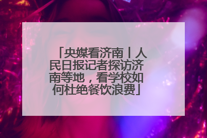 央媒看济南丨人民日报记者探访济南等地，看学校如何杜绝餐饮浪费