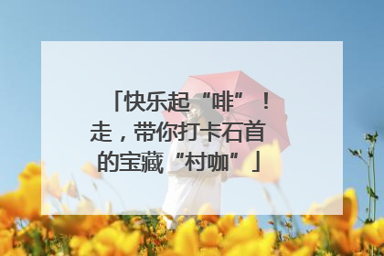 快乐起“啡”！走，带你打卡石首的宝藏“村咖”