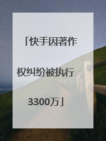 快手因著作权纠纷被执行3300万