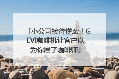 小公司接待逆袭！GEVI咖啡机让客户以为你雇了咖啡师