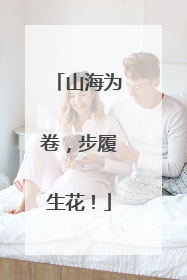山海为卷，步履生花！