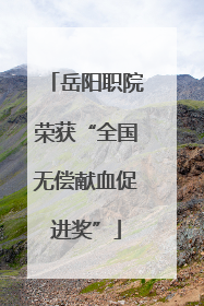 岳阳职院荣获“全国无偿献血促进奖”