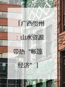广西贺州：山水资源带热“帐篷经济”