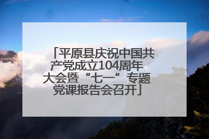平原县庆祝中国共产党成立104周年大会暨“七一”专题党课报告会召开