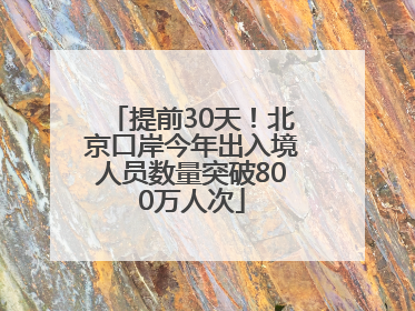 提前30天！北京口岸今年出入境人员数量突破800万人次