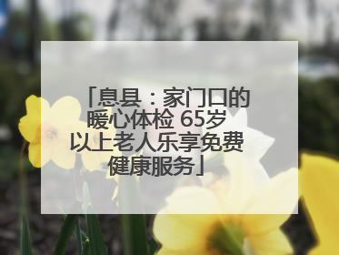 息县：家门口的暖心体检 65岁以上老人乐享免费健康服务