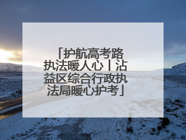 护航高考路 执法暖人心丨沾益区综合行政执法局暖心护考