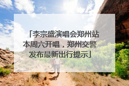 李宗盛演唱会郑州站本周六开唱，郑州交警发布最新出行提示