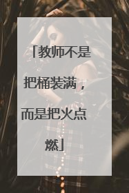 教师不是把桶装满，而是把火点燃