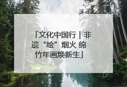 文化中国行｜非遗“绘”烟火 绵竹年画焕新生