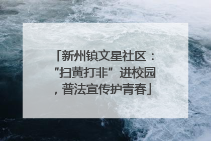 新州镇文星社区：“扫黄打非”进校园，普法宣传护青春