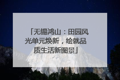 无锡鸿山：田园风光单元焕新，绘就品质生活新图景