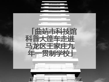 曲靖市科技馆科普大篷车走进马龙区王家庄九年一贯制学校
