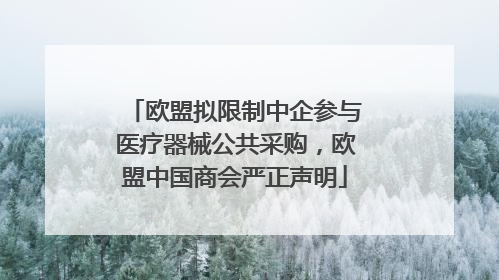 欧盟拟限制中企参与医疗器械公共采购，欧盟中国商会严正声明