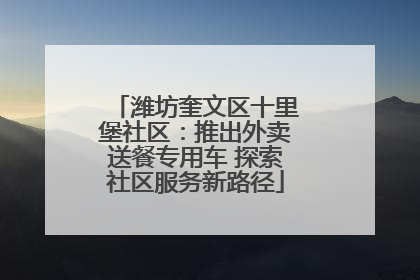 潍坊奎文区十里堡社区：推出外卖送餐专用车 探索社区服务新路径
