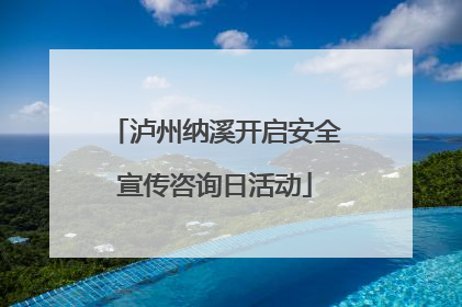 泸州纳溪开启安全宣传咨询日活动