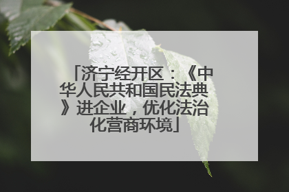 济宁经开区：《中华人民共和国民法典》进企业，优化法治化营商环境
