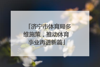 济宁市体育局多维施策，推动体育事业再谱新篇