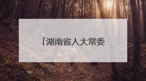 湖南省人大常委会最新人事任免