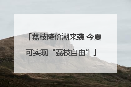 荔枝降价潮来袭 今夏可实现“荔枝自由”