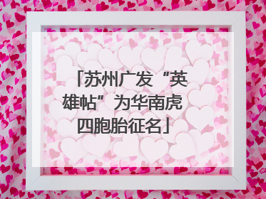 苏州广发“英雄帖”为华南虎四胞胎征名