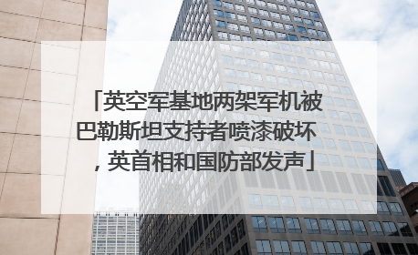 英空军基地两架军机被巴勒斯坦支持者喷漆破坏，英首相和国防部发声