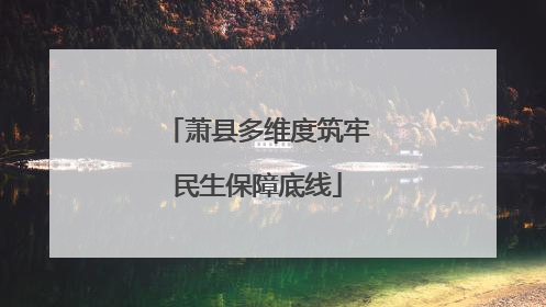 萧县多维度筑牢民生保障底线