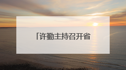 许勤主持召开省委科技委员会第二次全体会议