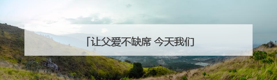 让父爱不缺席 今天我们需要怎样的父职观念？