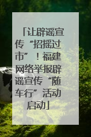 让辟谣宣传“招摇过市”！福建网络举报辟谣宣传“随车行”活动启动