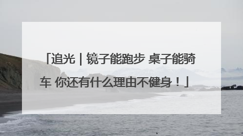 追光｜镜子能跑步 桌子能骑车 你还有什么理由不健身！