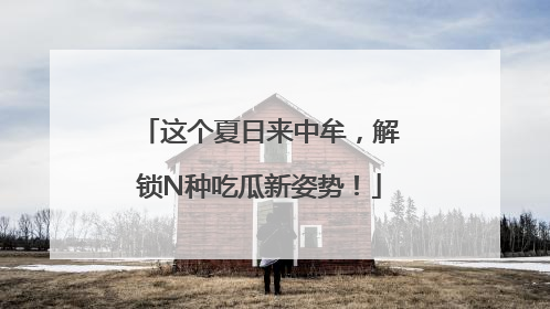 这个夏日来中牟，解锁N种吃瓜新姿势！