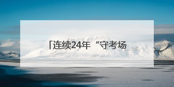连续24年“守考场”！八旬退休教师：我来给孩子们鼓鼓劲！