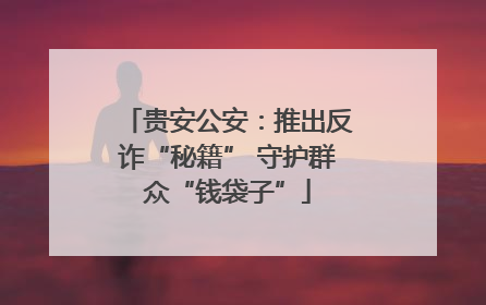 贵安公安：推出反诈“秘籍” 守护群众“钱袋子”