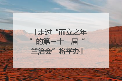 走过“而立之年”的第三十一届“兰洽会”将举办