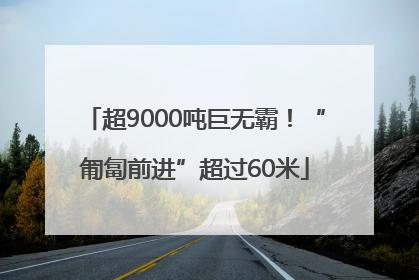 超9000吨巨无霸！“匍匐前进”超过60米