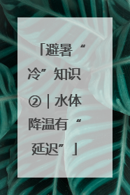 避暑“冷”知识②｜水体降温有“延迟”