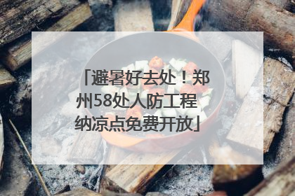 避暑好去处！郑州58处人防工程纳凉点免费开放