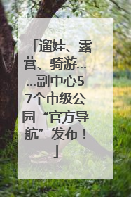 遛娃、露营、骑游……副中心57个市级公园“官方导航”发布！