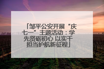 邹平公安开展“庆七一”主题活动：学先贤砺初心 以实干担当护航新征程
