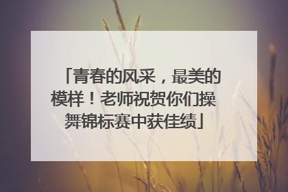 青春的风采，最美的模样！老师祝贺你们操舞锦标赛中获佳绩
