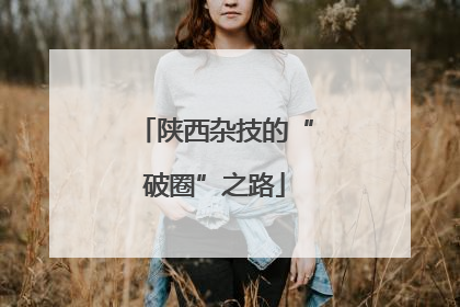 陕西杂技的“破圈”之路