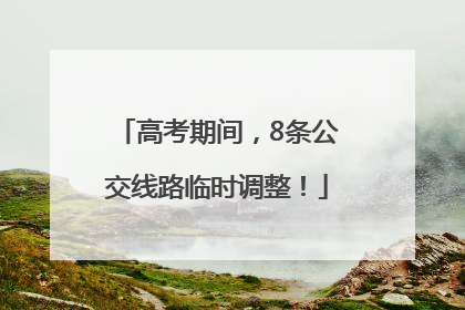 高考期间，8条公交线路临时调整！