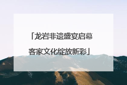 龙岩非遗盛宴启幕 客家文化绽放新彩