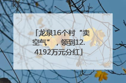龙泉16个村“卖空气”，领到12.4192万元分红