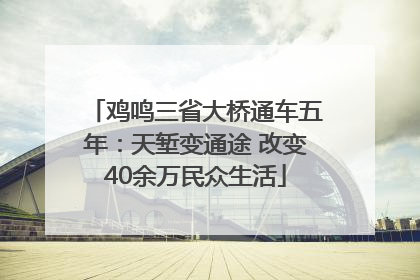 鸡鸣三省大桥通车五年：天堑变通途 改变40余万民众生活