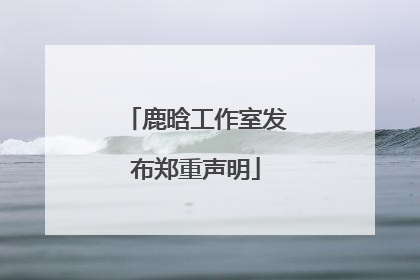 鹿晗工作室发布郑重声明